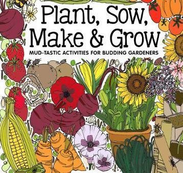 Plant Sow Make & Grow: Mud-tastic Activities for Budding Gardeners Supply