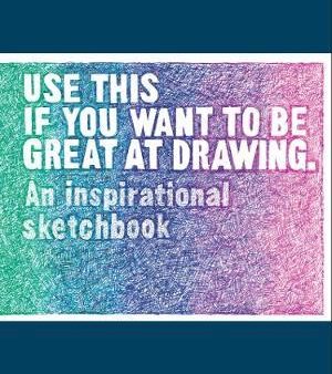 Use This if You Want to Be Great at Drawing - An Inspirational Sketchbook For Sale