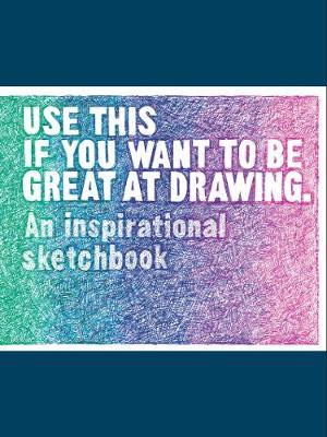 Use This if You Want to Be Great at Drawing - An Inspirational Sketchbook For Sale